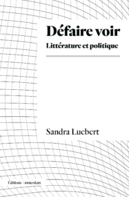 Couverture Défaire voir. Littérature et politique de Sandra Lucbert